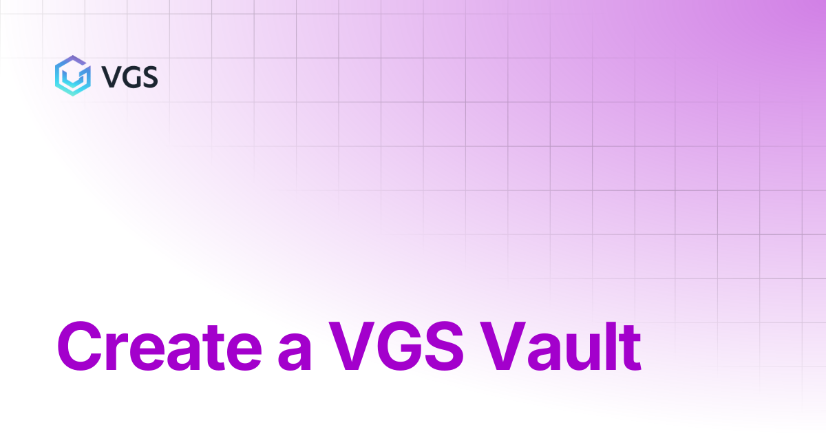 Create a VGS Vault | Agentic Commerce Guide | VGS Docs