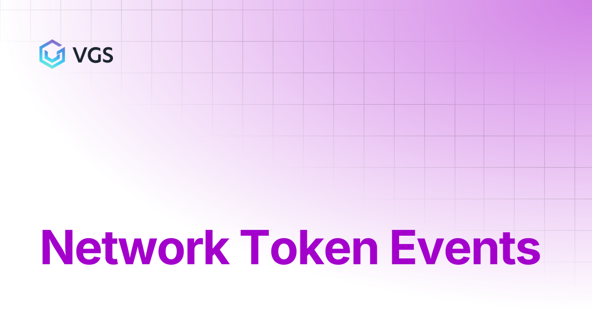 Network Token Events | Credential Management | VGS Docs