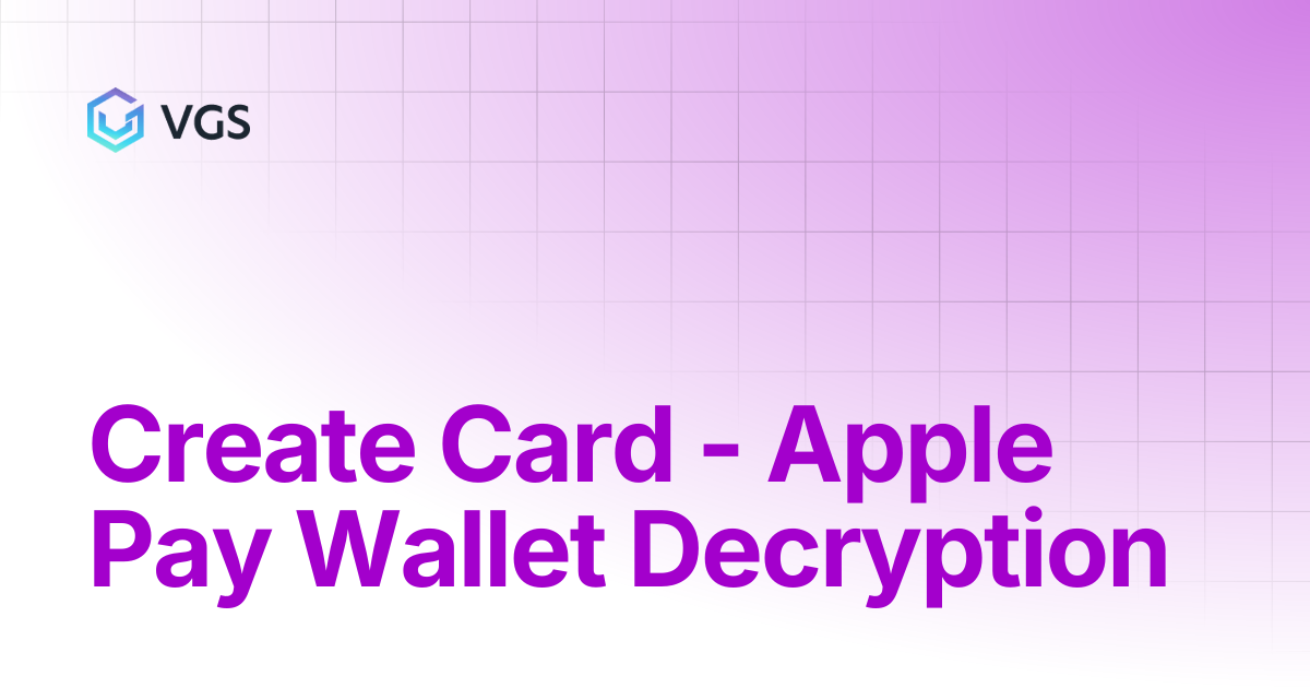 Create Card - Apple Pay Wallet Decryption | Credential Management | VGS ...