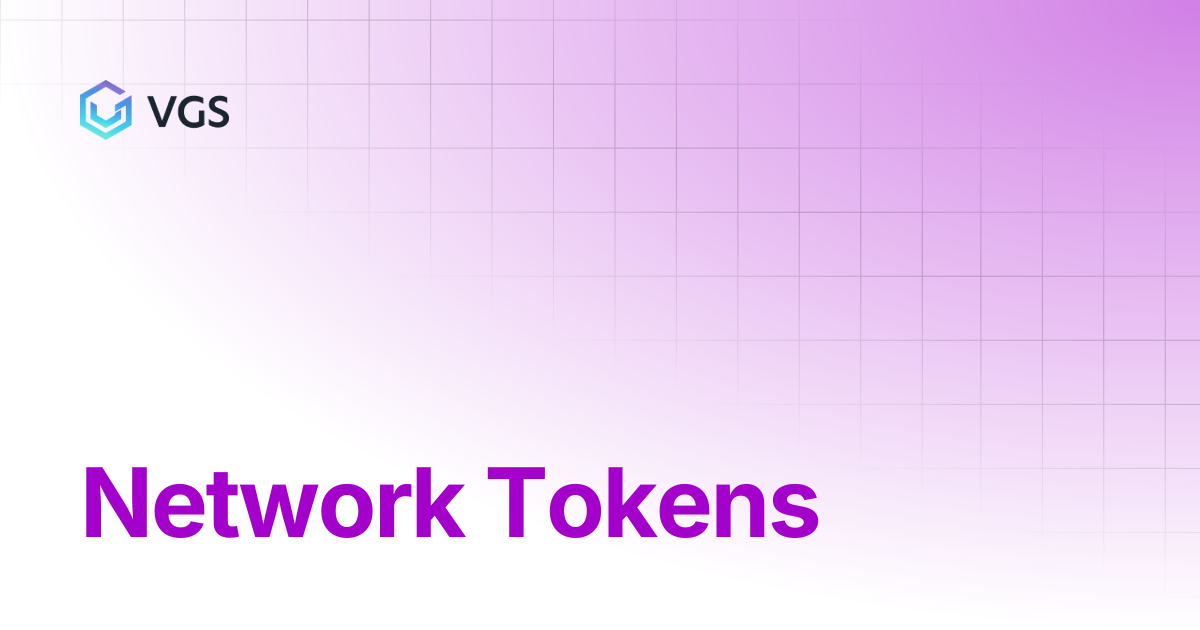 Network Tokens | Credential Management | VGS Docs