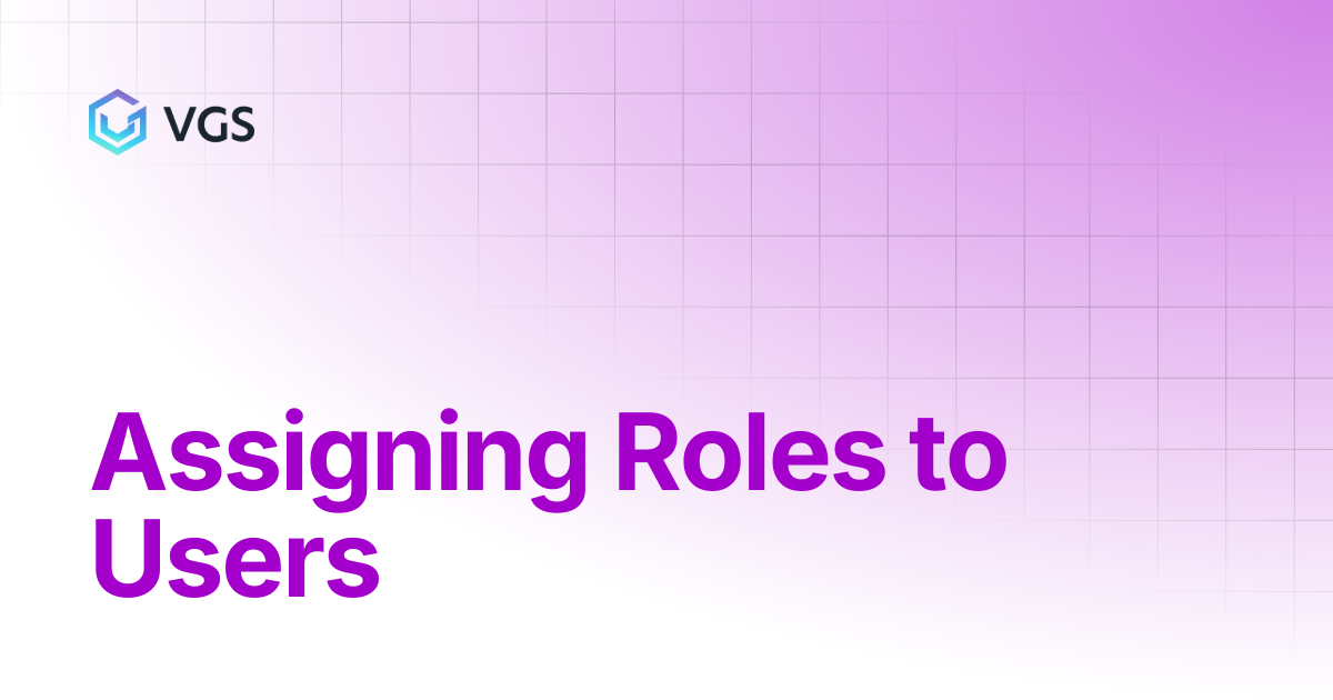 Assigning Roles to Users | Enterprise Platform | VGS Docs