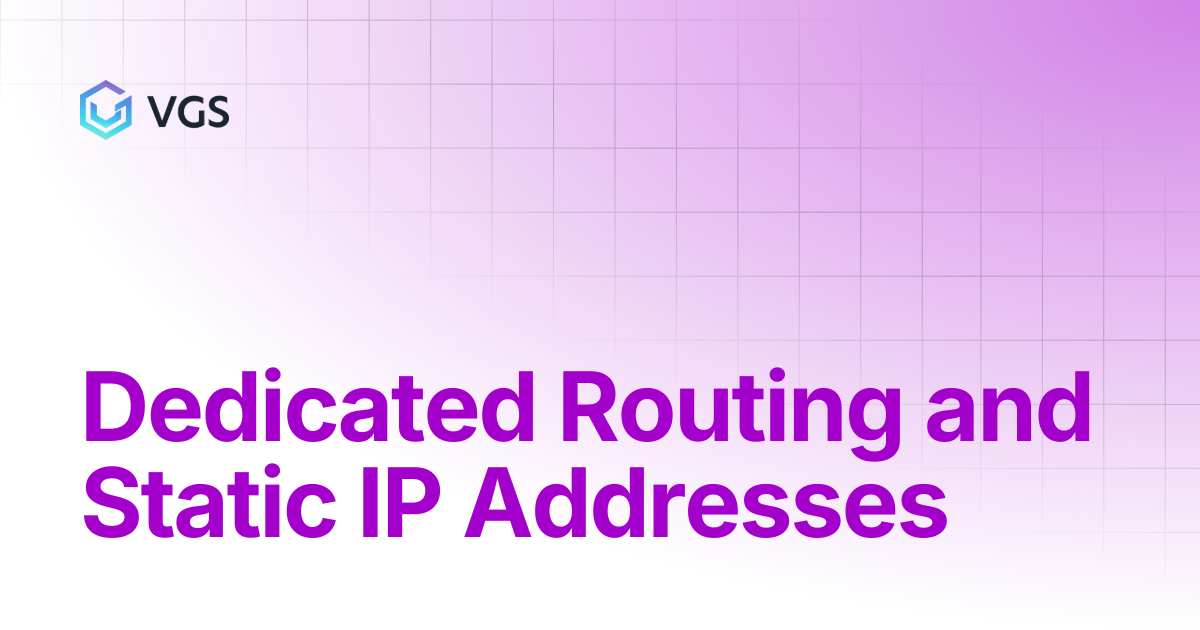 Dedicated Routing and Static IP Addresses | Enterprise Platform | VGS Docs