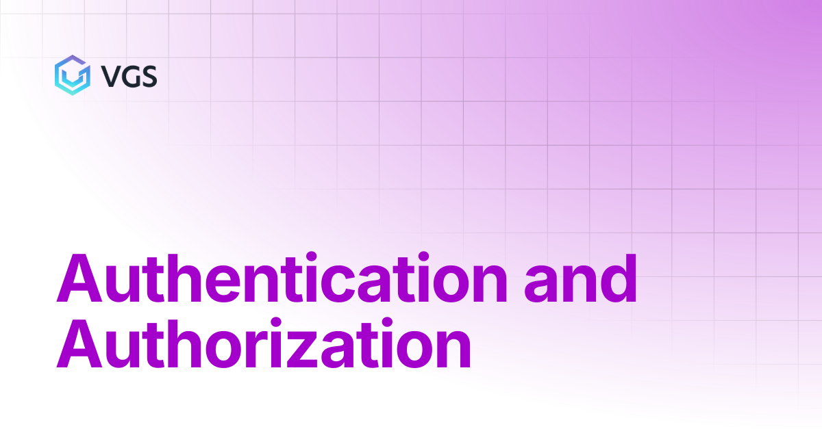 Authentication and Authorization | Secure Data Vault | VGS Docs