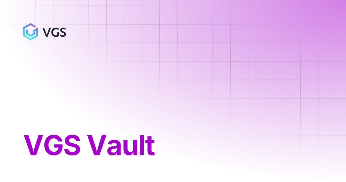 VGS Vault | Secure Data Vault | VGS Docs