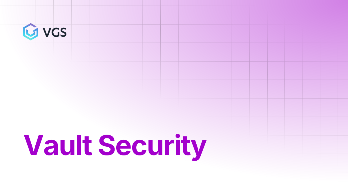 Vault Security | Secure Data Vault | VGS Docs