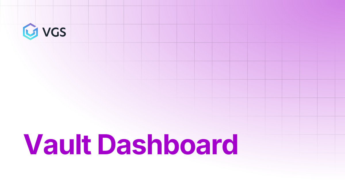 Vault Dashboard | Secure Data Vault | VGS Docs