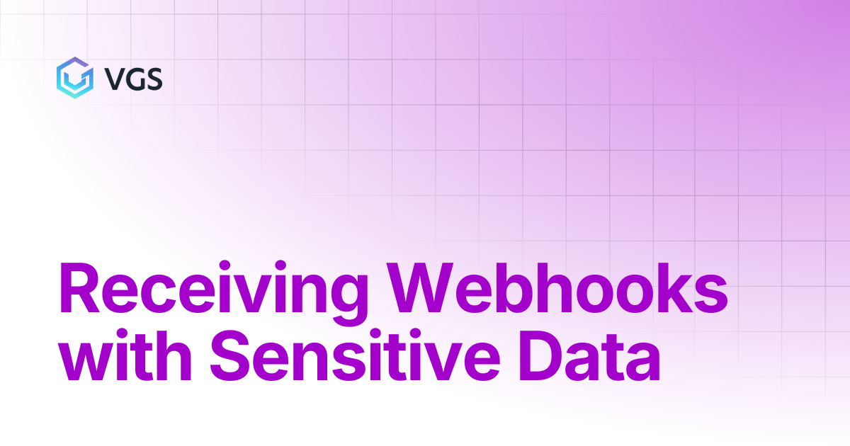 Receiving Webhooks with Sensitive Data | Secure Data Vault | VGS Docs