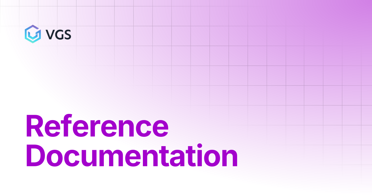 Reference Documentation | Secure Data Vault | VGS Docs