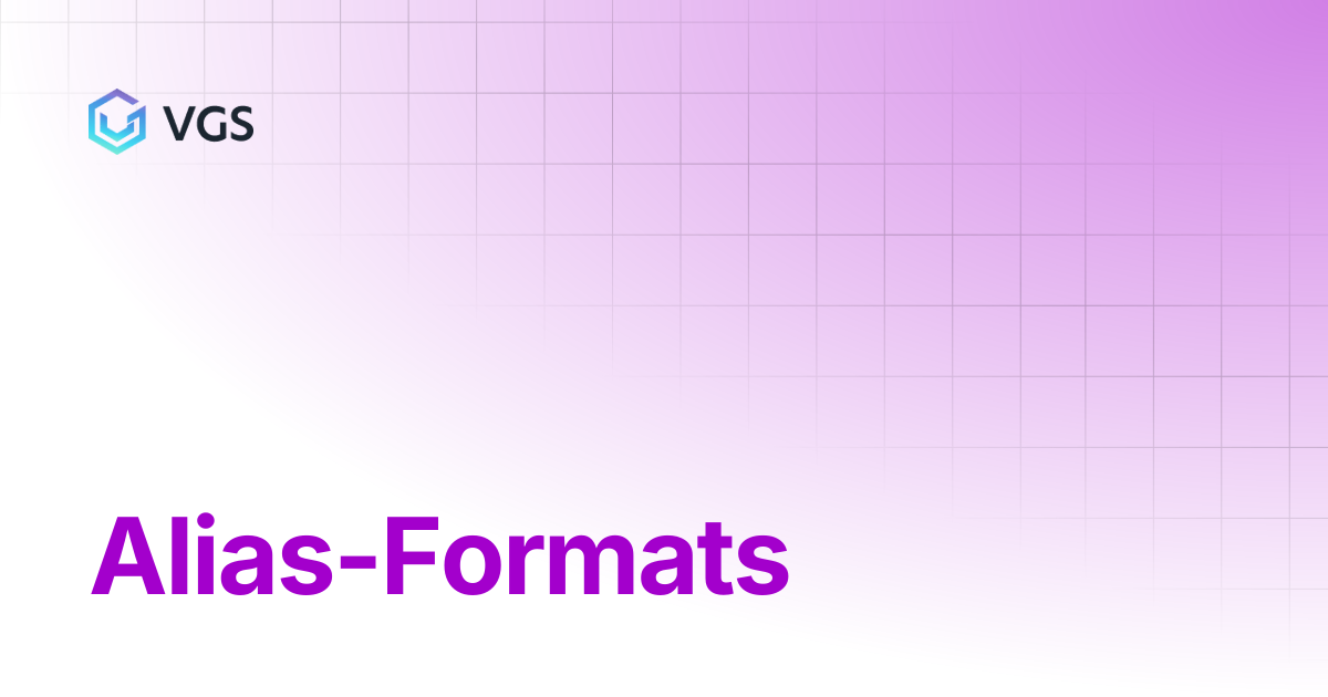 Alias-Formats | Secure Data Vault | VGS Docs