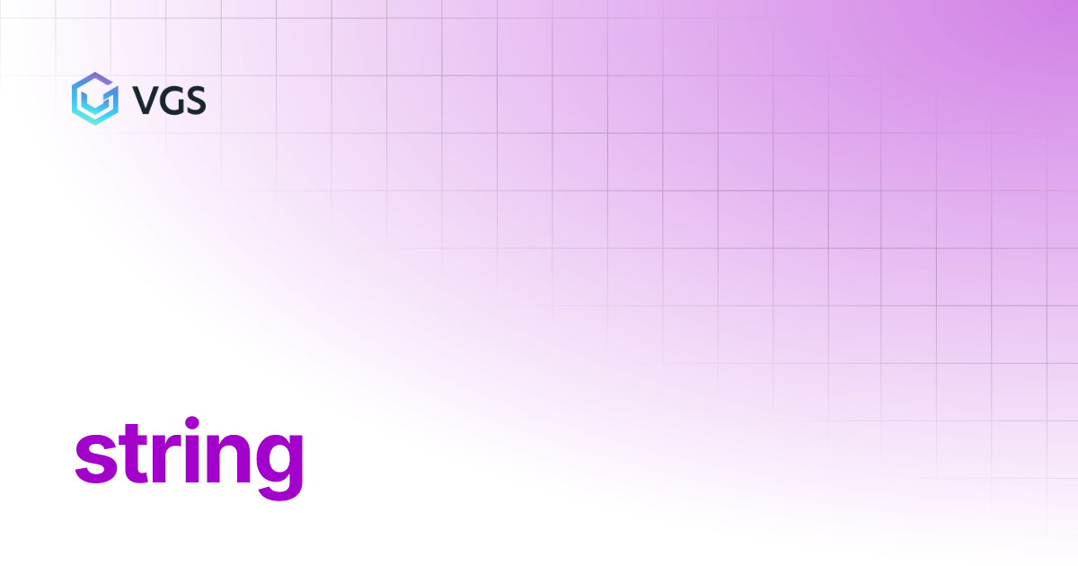 string | Secure Data Vault | VGS Docs